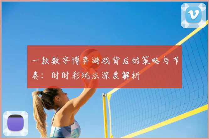 一款数字博弈游戏背后的策略与节奏：时时彩玩法深度解析